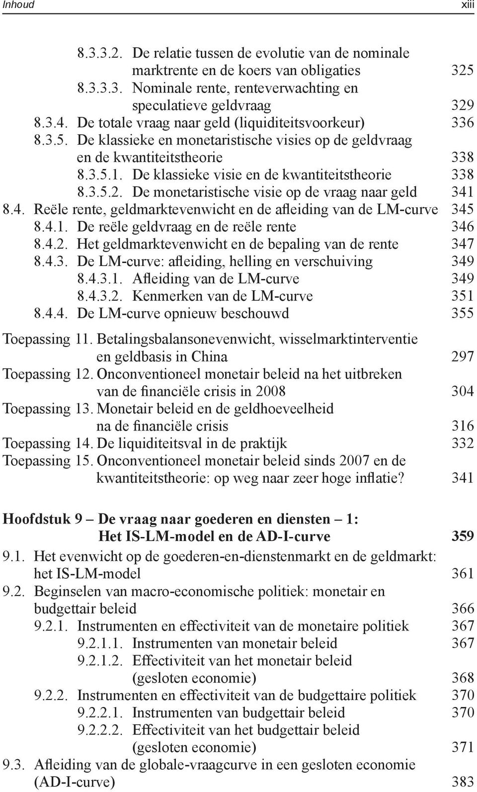 De klassieke visie en de kwantiteitstheorie 338 8.3.5.2. De monetaristische visie op de vraag naar geld 341 8.4. Reële rente, geldmarktevenwicht en de afleiding van de LM-curve 345 8.4.1. De reële geldvraag en de reële rente 346 8.