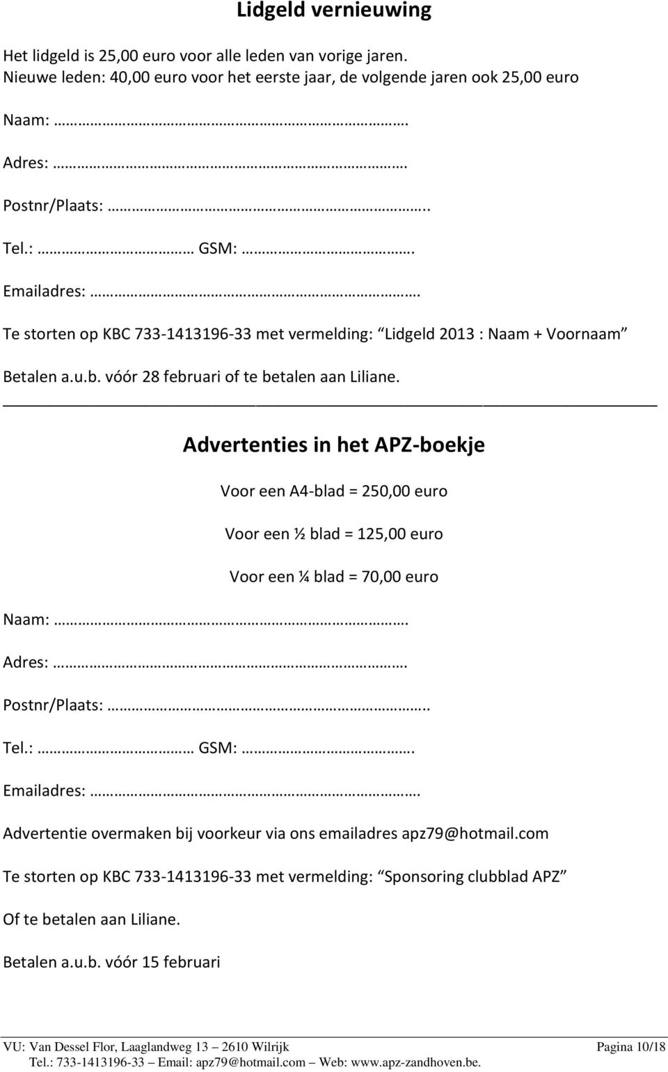Advertenties in het APZ-boekje Voor een A4-blad = 250,00 euro Voor een ½ blad = 125,00 euro Voor een ¼ blad = 70,00 euro Naam:. Adres:. Postnr/Plaats:.. Tel.: GSM:. Emailadres:.