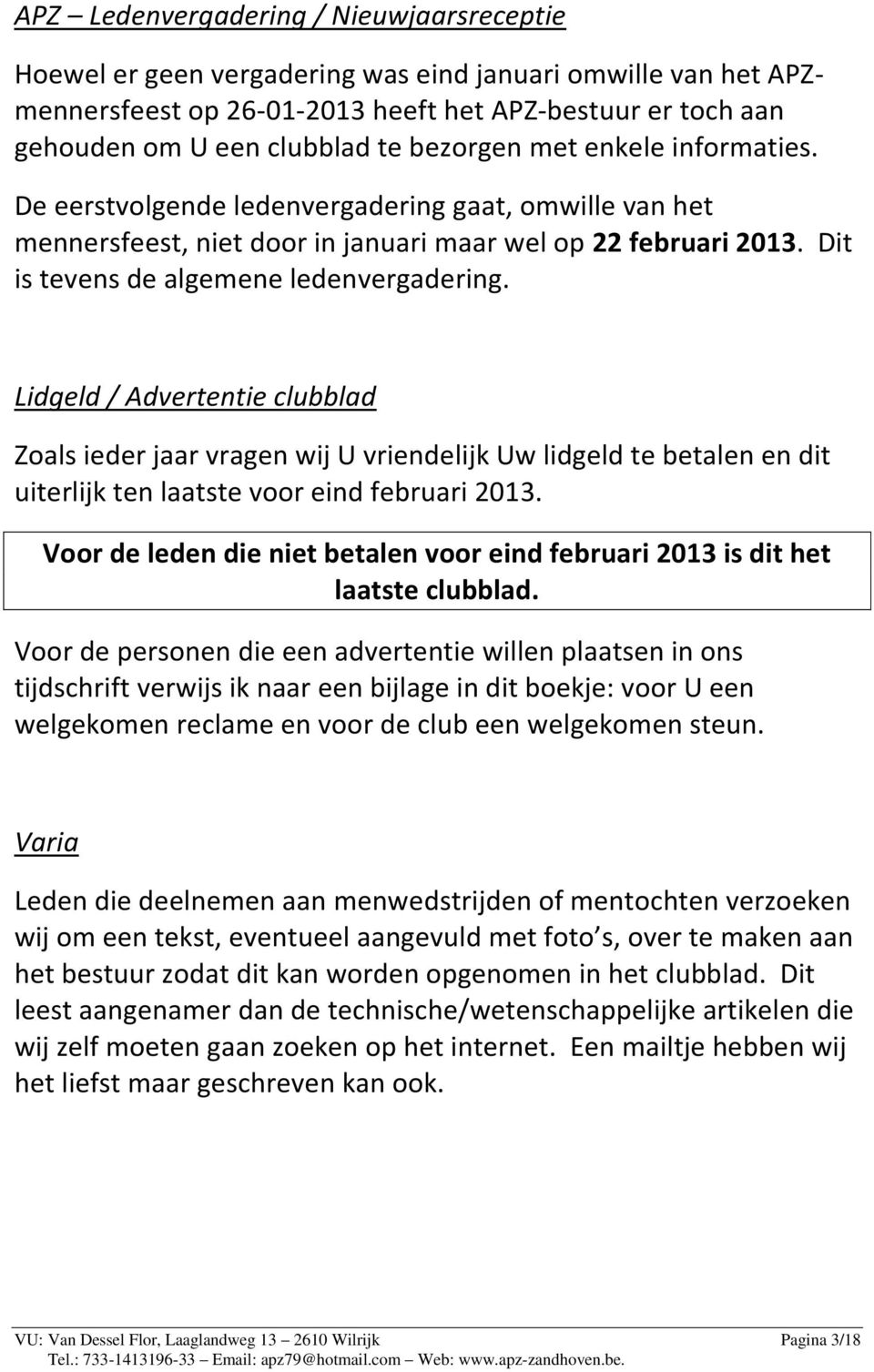 Lidgeld / Advertentie clubblad Zoals ieder jaar vragen wij U vriendelijk Uw lidgeld te betalen en dit uiterlijk ten laatste voor eind februari 2013.
