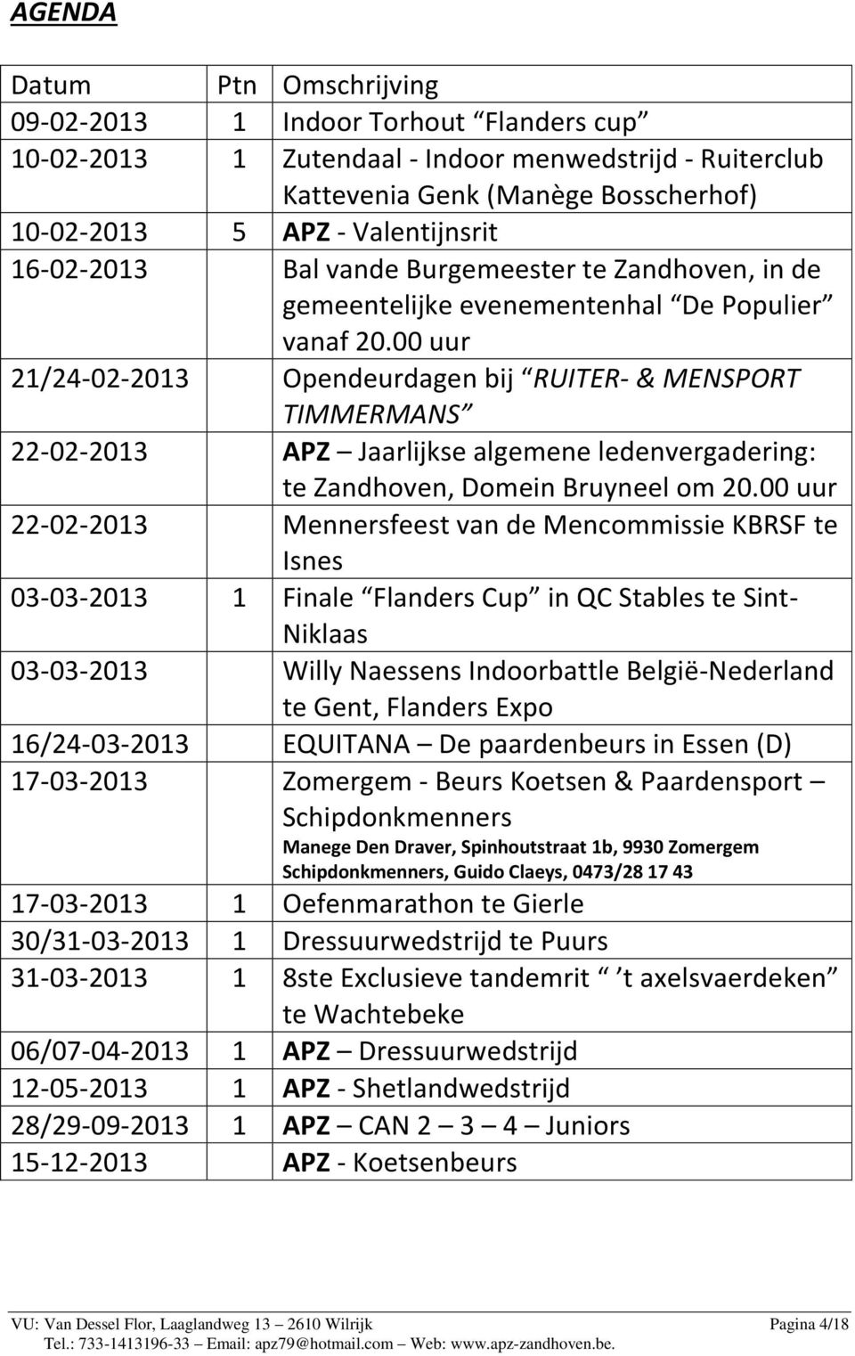 00 uur 21/24-02-2013 Opendeurdagen bij RUITER- & MENSPORT TIMMERMANS 22-02-2013 APZ Jaarlijkse algemene ledenvergadering: te Zandhoven, Domein Bruyneel om 20.
