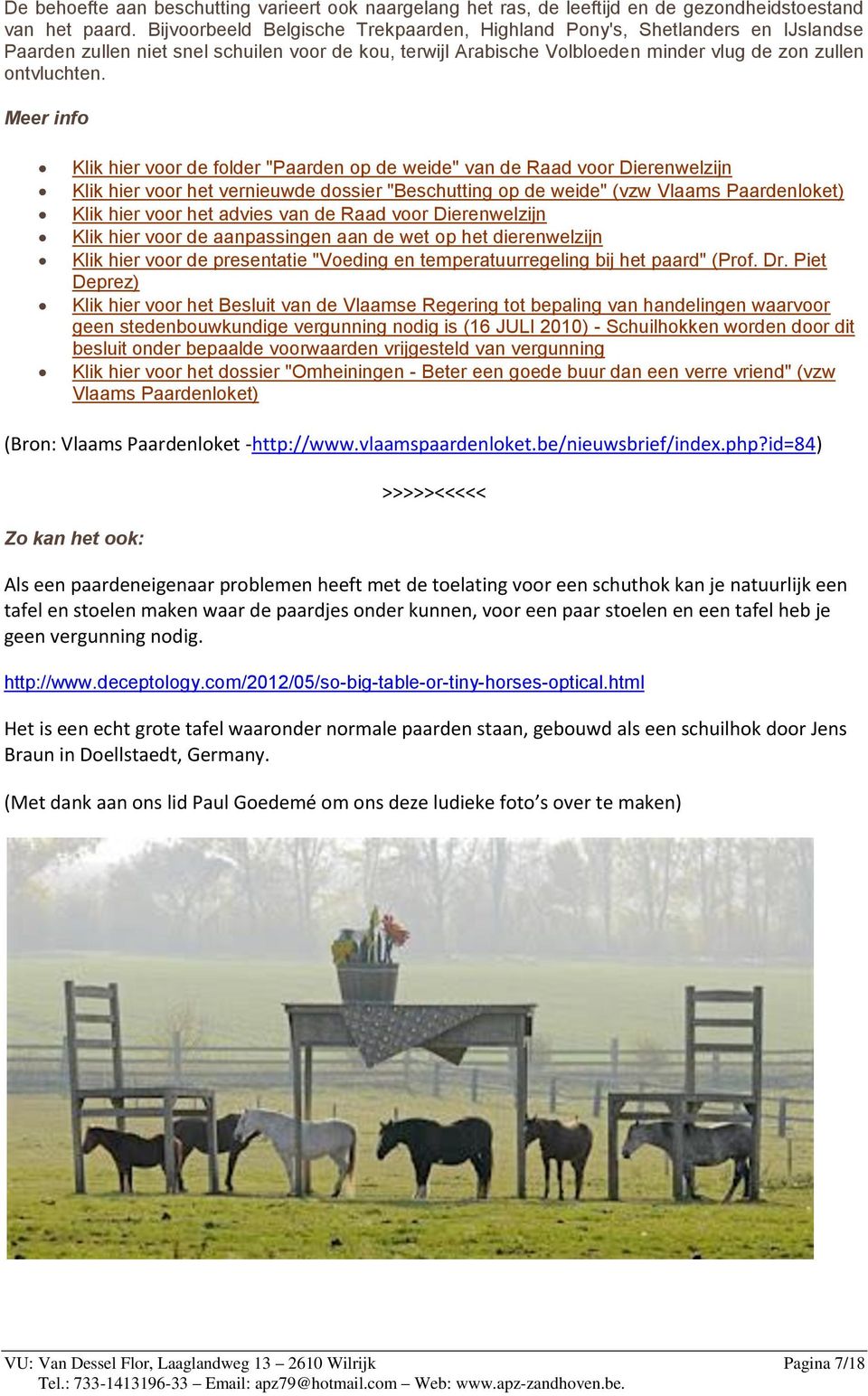 Meer info Klik hier voor de folder "Paarden op de weide" van de Raad voor Dierenwelzijn Klik hier voor het vernieuwde dossier "Beschutting op de weide" (vzw Vlaams Paardenloket) Klik hier voor het