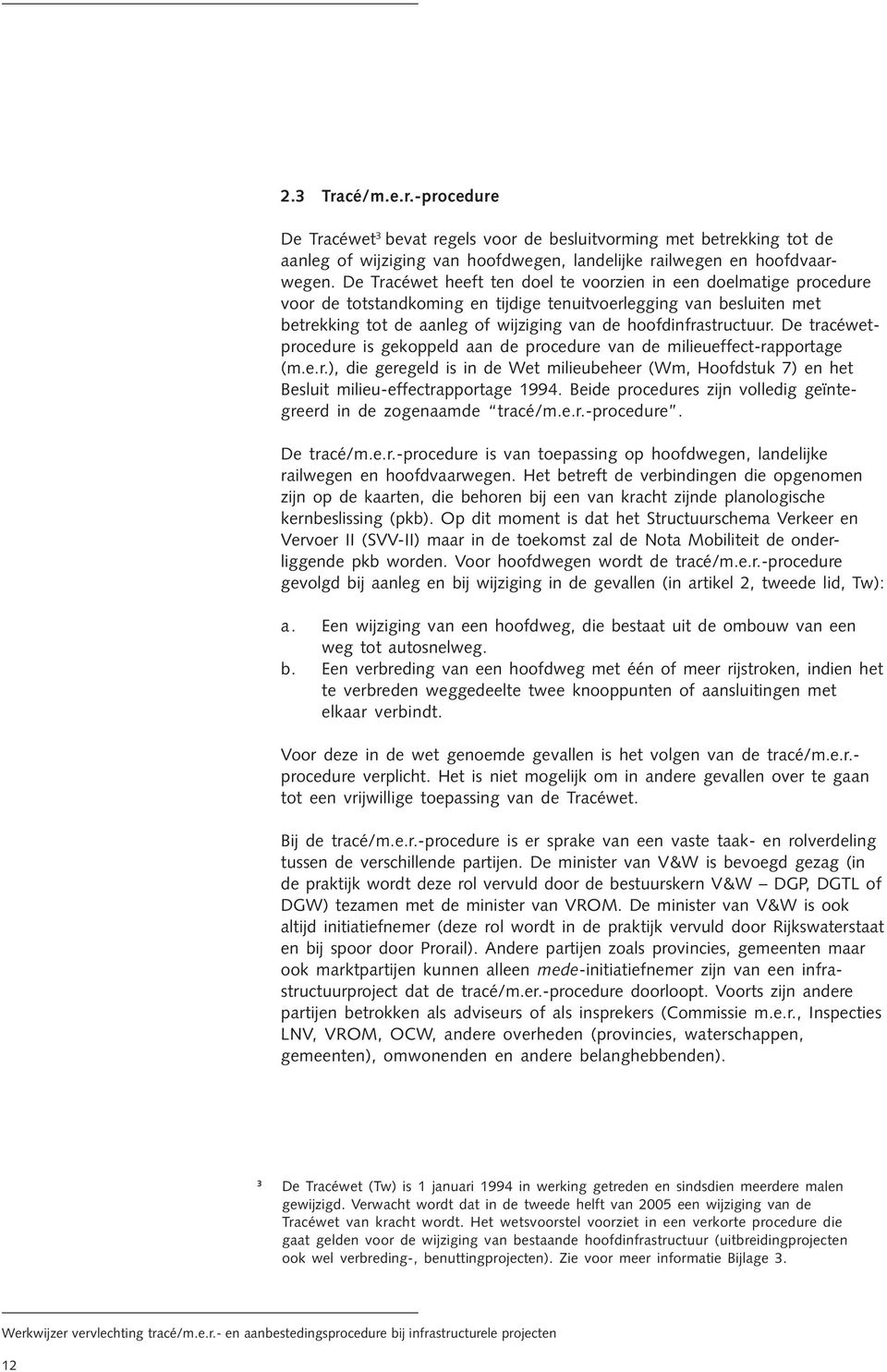 hoofdinfrastructuur. De tracéwetprocedure is gekoppeld aan de procedure van de milieueffect-rapportage (m.e.r.), die geregeld is in de Wet milieubeheer (Wm, Hoofdstuk 7) en het Besluit milieu-effectrapportage 1994.