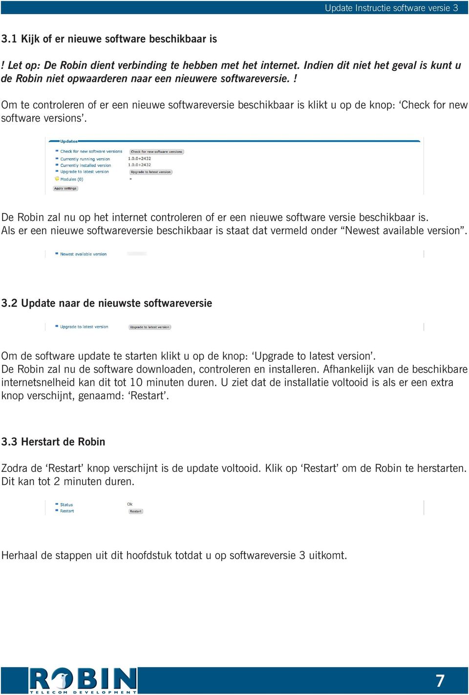 ! Om te controleren of er een nieuwe softwareversie beschikbaar is klikt u op de knop: Check for new software versions.