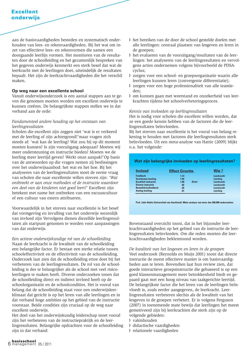 Het monitoren van de resultaten door de schoolleiding en het gezamenlijk bespreken van het gegeven onderwijs kenmerkt een sterk besef dat wat de leerkracht met de leerlingen doet, uiteindelijk de