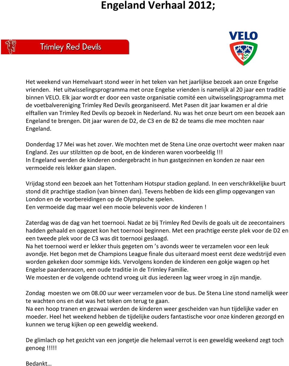 Elk jaar wordt er door een vaste organisatie comité een uitwisselingsprogramma met de voetbalvereniging Trimley Red Devils georganiseerd.