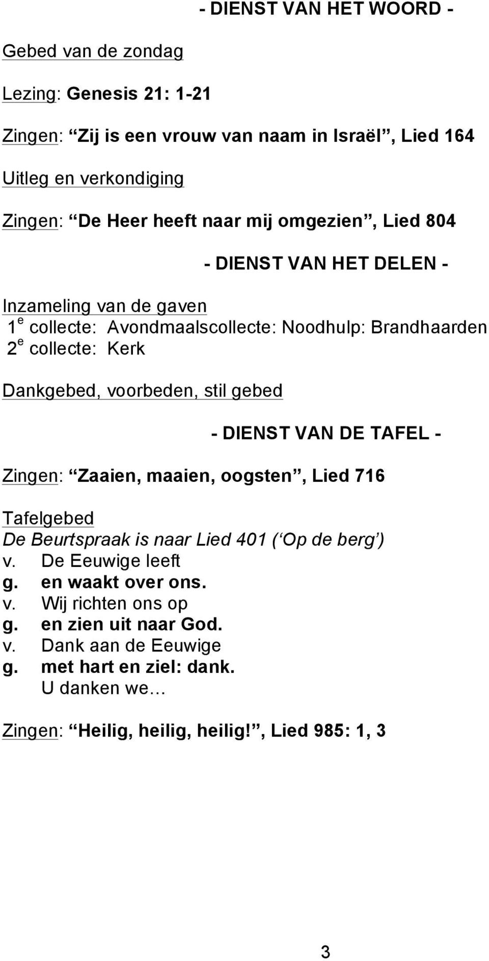 voorbeden, stil gebed - DIENST VAN DE TAFEL - Zingen: Zaaien, maaien, oogsten, Lied 716 Tafelgebed De Beurtspraak is naar Lied 401 ( Op de berg ) v. De Eeuwige leeft g.