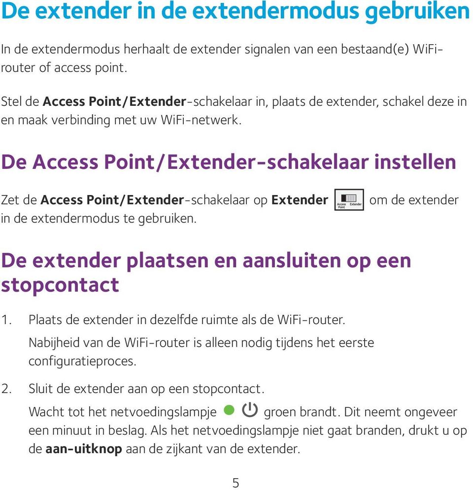 De Access Point/Extender-schakelaar instellen Zet de Access Point/Extender-schakelaar op Extender in de extendermodus te gebruiken.