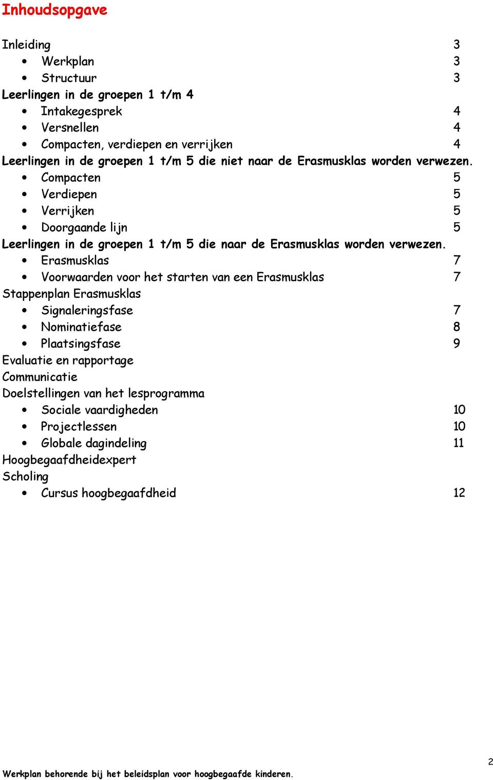 Compacten 5 Verdiepen 5 Verrijken 5 Doorgaande lijn 5 Leerlingen in de groepen 1 t/m 5 die naar de Erasmusklas worden verwezen.