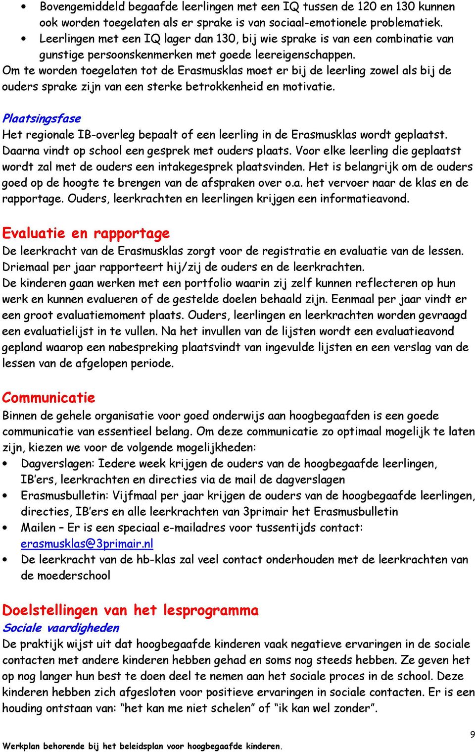 Om te worden toegelaten tot de Erasmusklas moet er bij de leerling zowel als bij de ouders sprake zijn van een sterke betrokkenheid en motivatie.