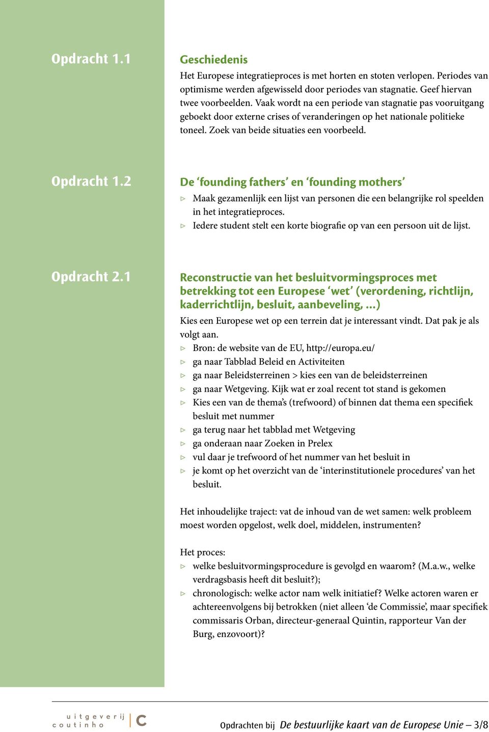 2 De founding fathers en founding mothers Maak gezamenlijk een lijst van personen die een belangrijke rol speelden in het integratieproces.