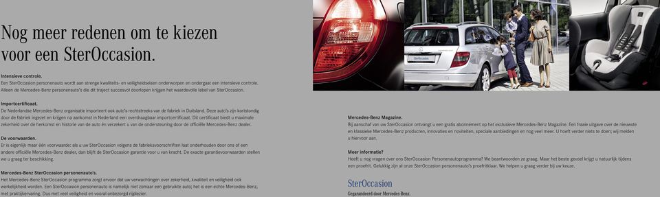 Alleen de Mercedes-Benz personenauto s die dit traject succesvol doorlopen krijgen het waardevolle label van SterOccasion. Importcertificaat.