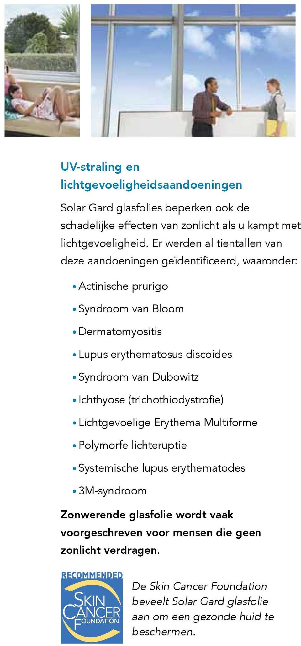 Syndroom van Dubowitz Ichthyose (trichothiodystrofie) Lichtgevoelige Erythema Multiforme Polymorfe lichteruptie Systemische lupus erythematodes 3M-syndroom