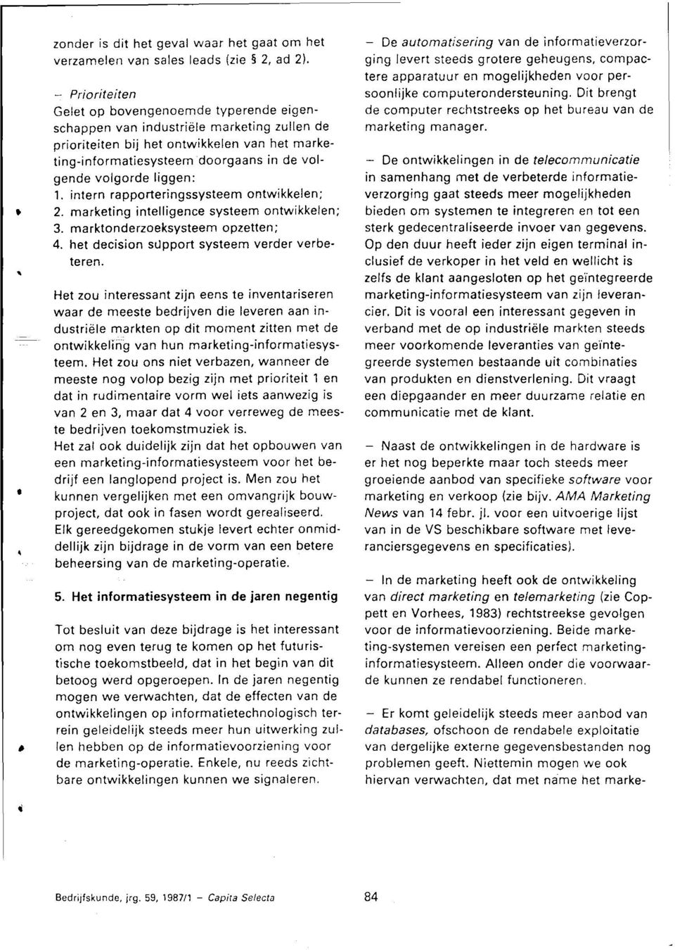 volgorde liggen: 1. intern rapporteringssysteem ontwikkelen; 2. marketing intelligence systeem ontwikkelen; 3. marktonderzoeksysteem opzetten; 4. het decision support systeem verder verbeteren.