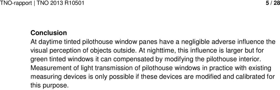 At nighttime, this influence is larger but for green tinted windows it can compensated by modifying the pilothouse