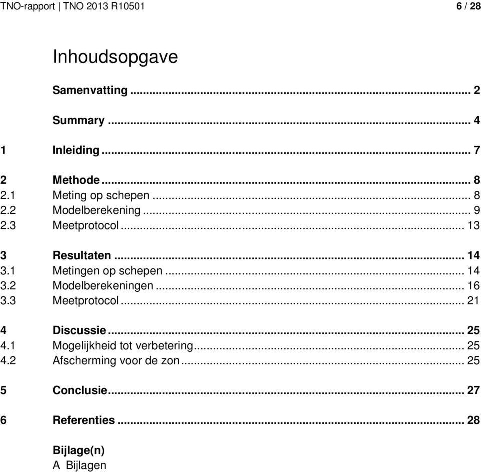 1 Metingen op schepen... 14 3.2 Modelberekeningen... 16 3.3 Meetprotocol... 21 4 Discussie... 25 4.