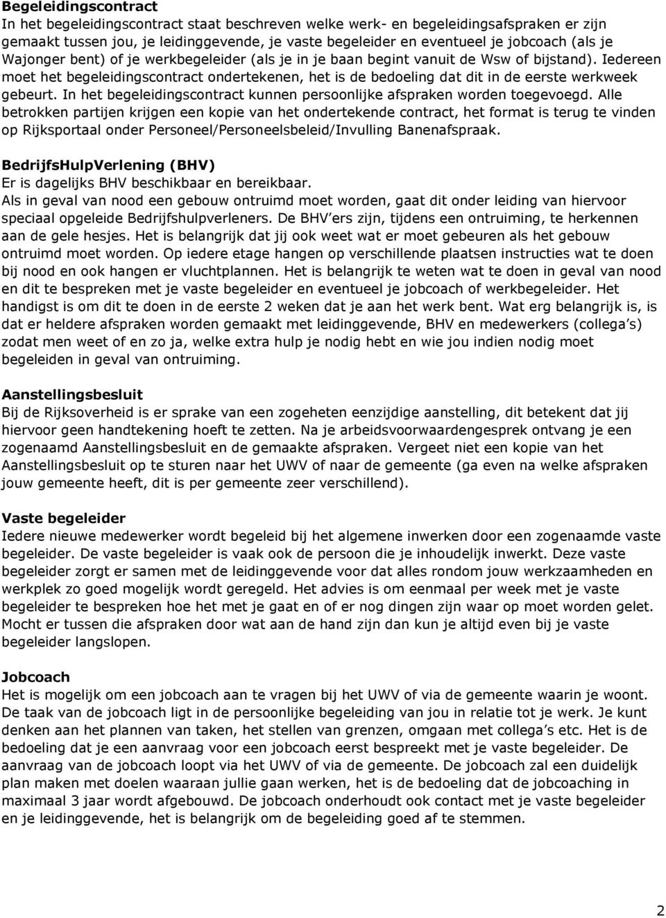 Iedereen moet het begeleidingscontract ondertekenen, het is de bedoeling dat dit in de eerste werkweek gebeurt. In het begeleidingscontract kunnen persoonlijke afspraken worden toegevoegd.