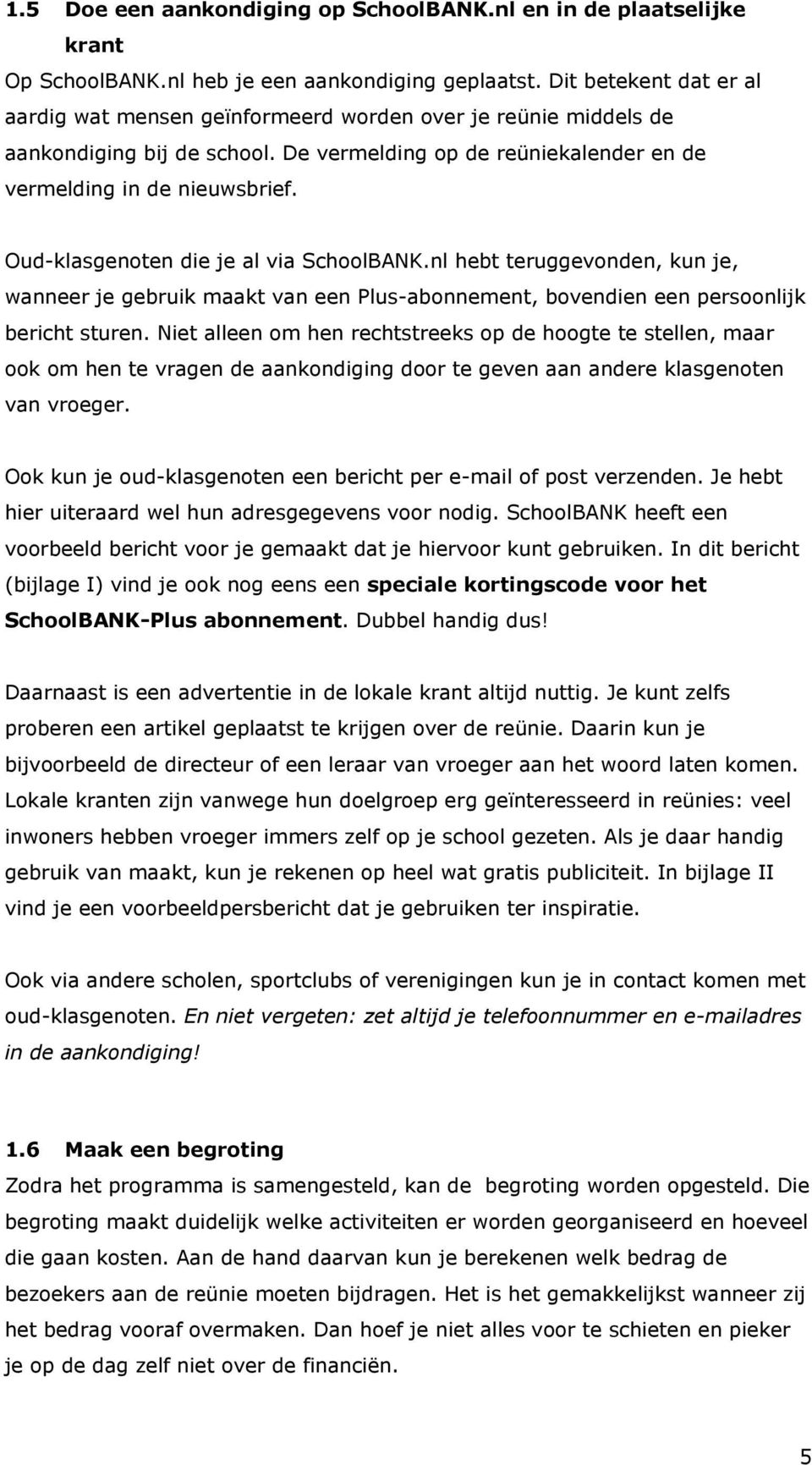 Oud-klasgenoten die je al via SchoolBANK.nl hebt teruggevonden, kun je, wanneer je gebruik maakt van een Plus-abonnement, bovendien een persoonlijk bericht sturen.
