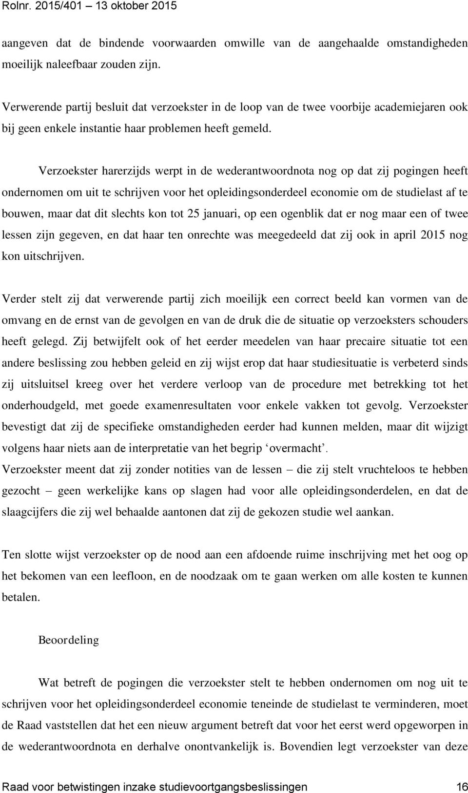 Verzoekster harerzijds werpt in de wederantwoordnota nog op dat zij pogingen heeft ondernomen om uit te schrijven voor het opleidingsonderdeel economie om de studielast af te bouwen, maar dat dit