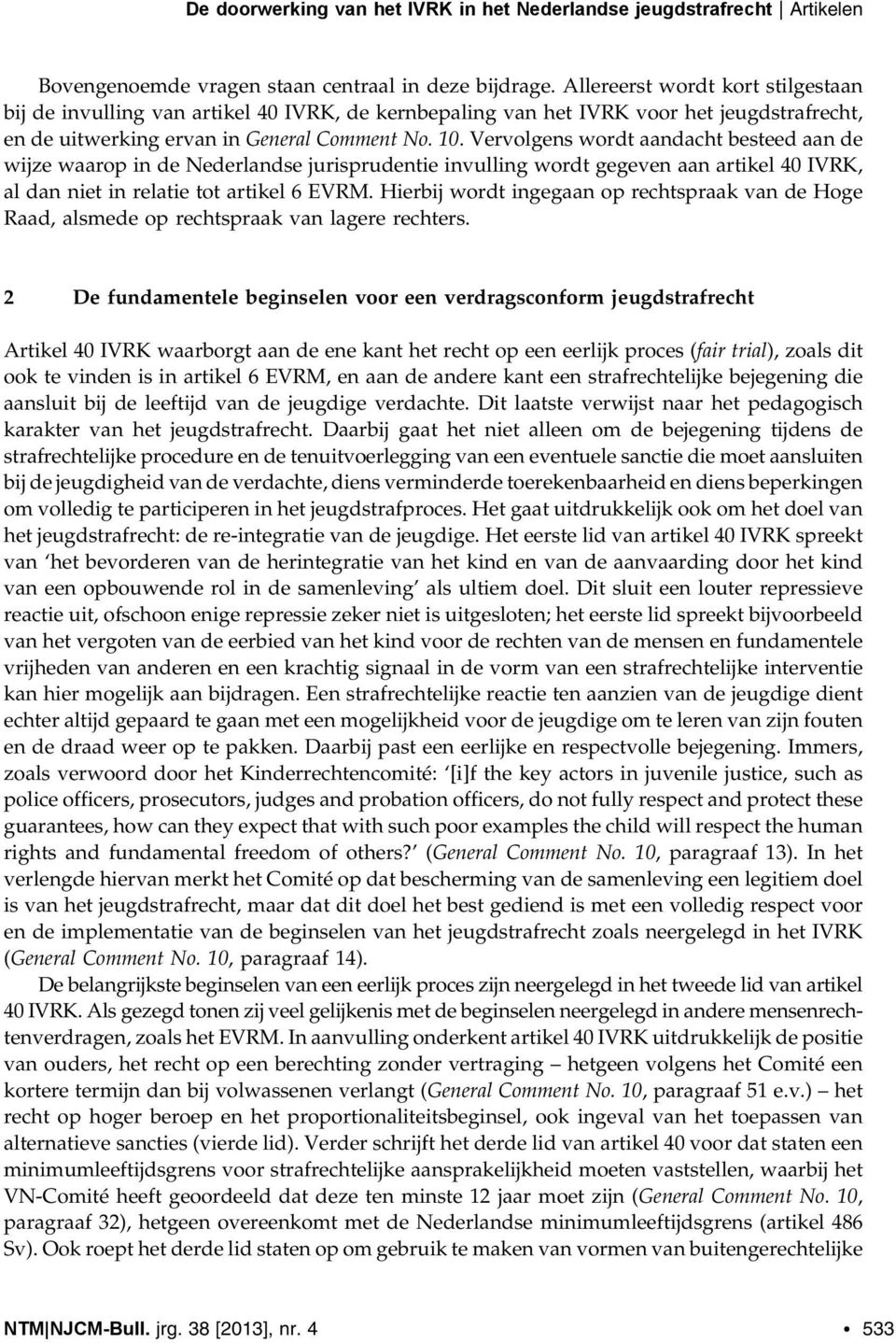 Vervolgens wordt aandacht besteed aan de wijze waarop in de Nederlandse jurisprudentie invulling wordt gegeven aan artikel 40 IVRK, al dan niet in relatie tot artikel 6 EVRM.