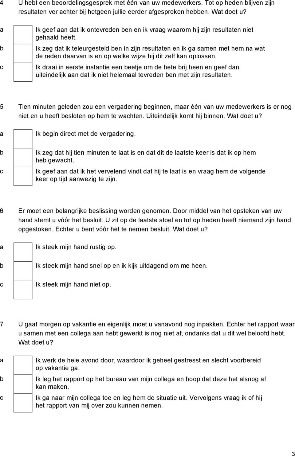 Ik zeg dt ik teleurgesteld en in zijn resultten en ik g smen met hem n wt de reden drvn is en op welke wijze hij dit zelf kn oplossen.