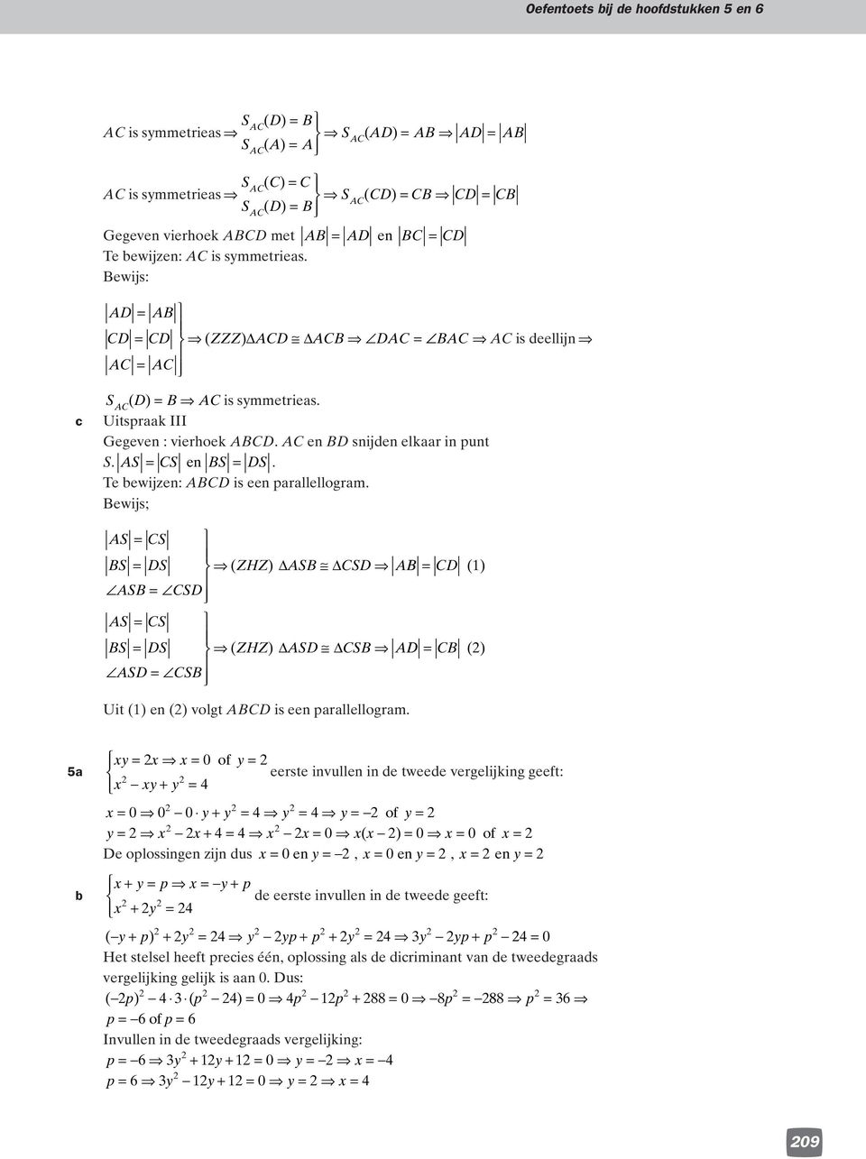 AS CS en BS DS. Te ewijzen: ABCD is een parallellogram. Bewijs; AS CS BS DS ( ZHZ) ASB CSD AB CD ASB CSD () AS CS BS DS ( ZHZ) ASD CSB AD CB ASD CSB () Ui () en () volg ABCD is een parallellogram.