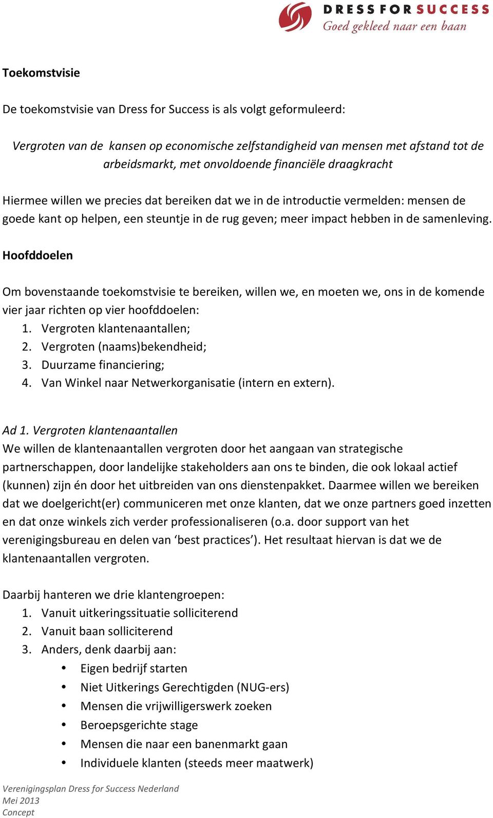 Hoofddoelen Om bovenstaande toekomstvisie te bereiken, willen we, en moeten we, ons in de komende vier jaar richten op vier hoofddoelen: 1. Vergroten klantenaantallen; 2.