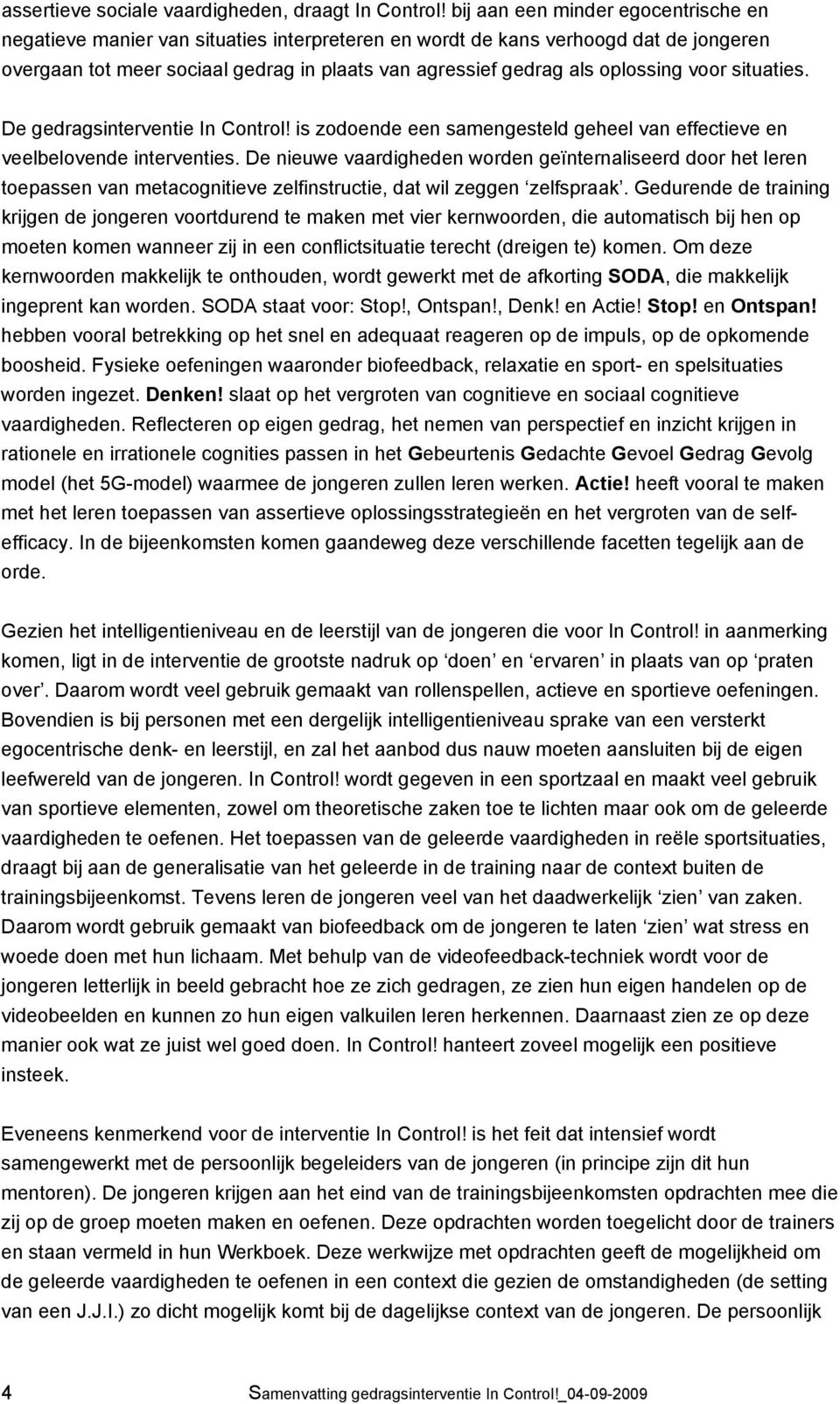 oplossing voor situaties. De gedragsinterventie In Control! is zodoende een samengesteld geheel van effectieve en veelbelovende interventies.