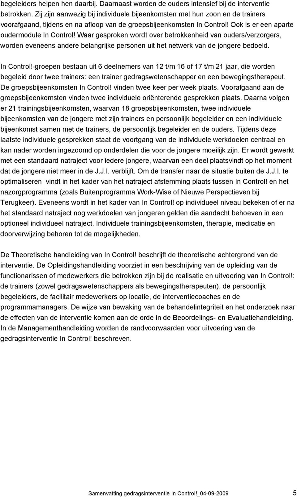 Waar gesproken wordt over betrokkenheid van ouders/verzorgers, worden eveneens andere belangrijke personen uit het netwerk van de jongere bedoeld. In Control!