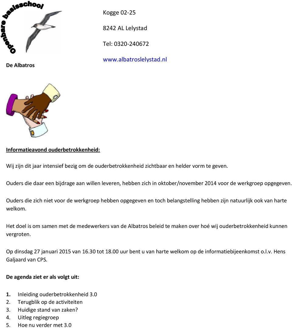 Ouders die daar een bijdrage aan willen leveren, hebben zich in oktober/november 2014 voor de werkgroep opgegeven.