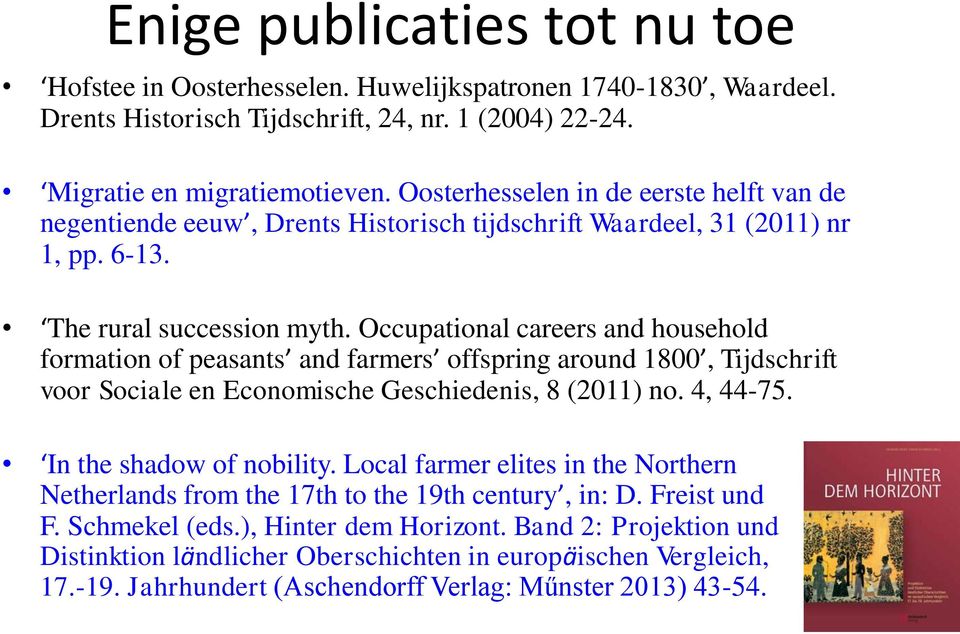 Occupational careers and household formation of peasants and farmers offspring around 1800, Tijdschrift voor Sociale en Economische Geschiedenis, 8 (2011) no. 4, 44-75. In the shadow of nobility.
