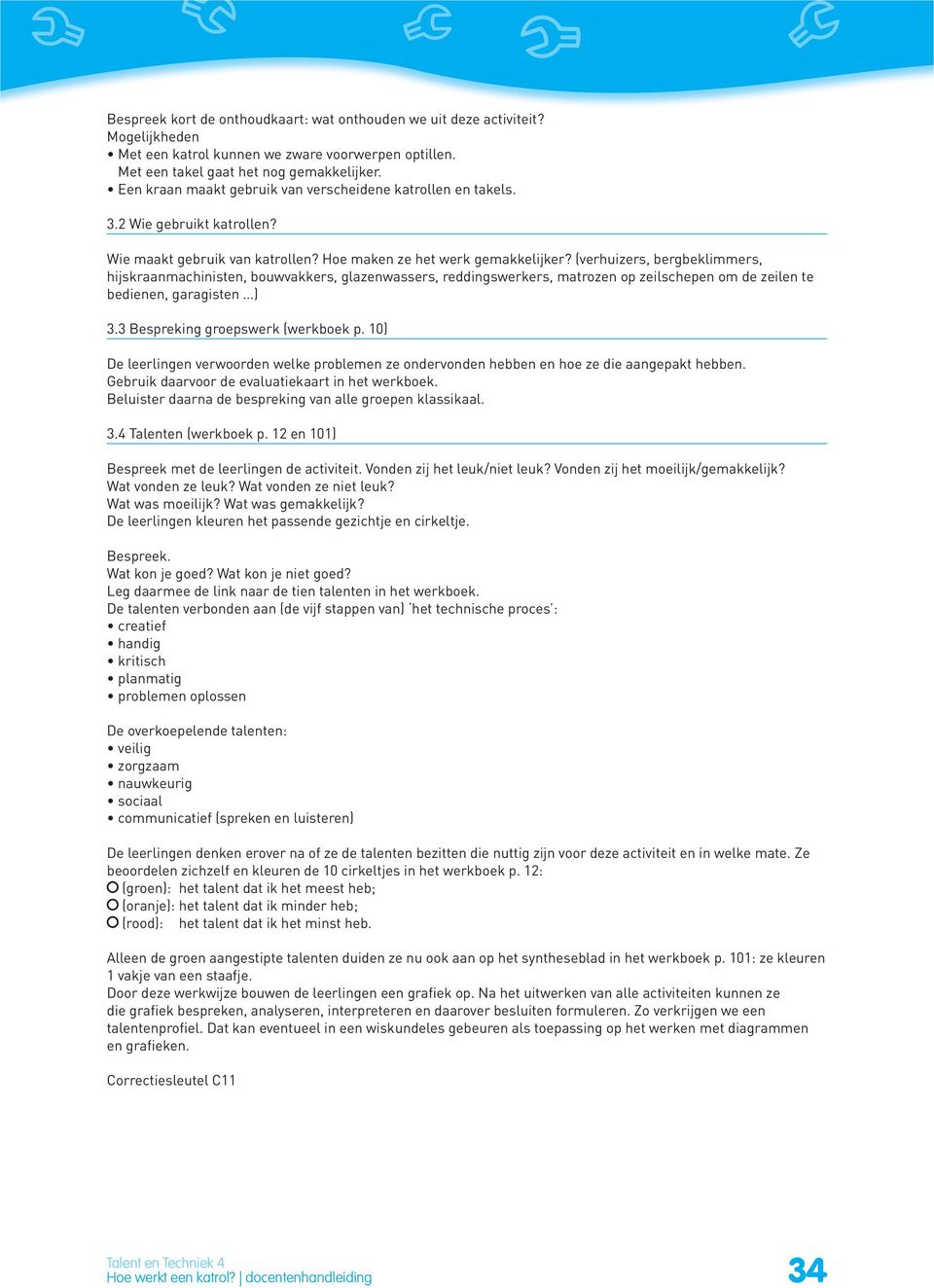 (verhuizers, bergbeklimmers, hijskraanmachinisten, bouwvakkers, glazenwassers, reddingswerkers, matrozen op zeilschepen om de zeilen te bedienen, garagisten ) 3.3 Bespreking groepswerk (werkboek p.