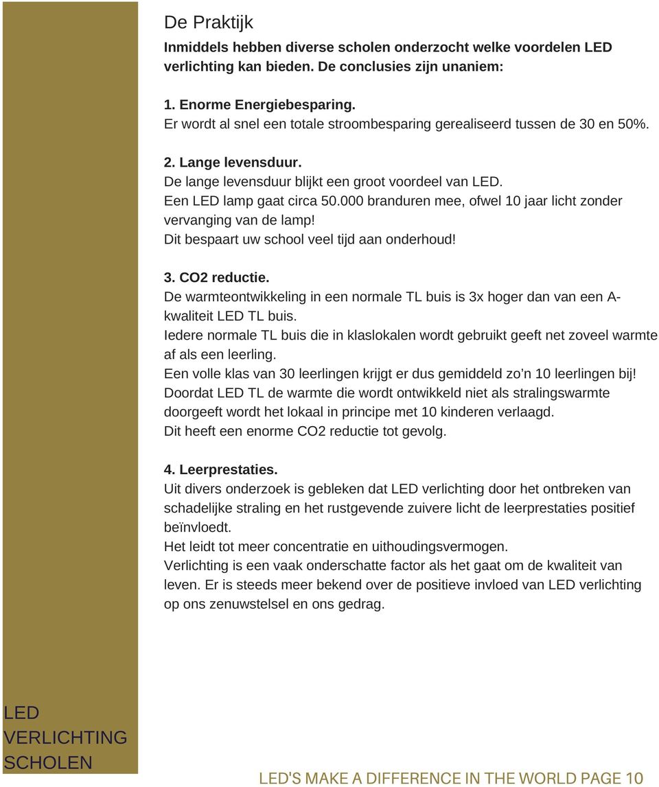 000 branduren mee, ofwel 10 jaar licht zonder vervanging van de lamp! Dit bespaart uw school veel tijd aan onderhoud! 3. CO2 reductie.