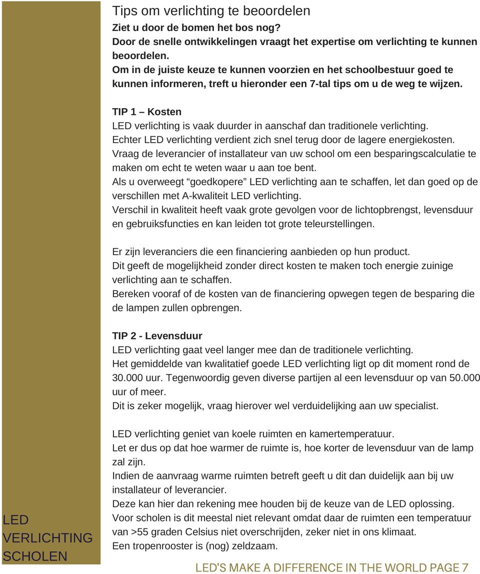 TIP 1 Kosten verlichting is vaak duurder in aanschaf dan traditionele verlichting. Echter verlichting verdient zich snel terug door de lagere energiekosten.