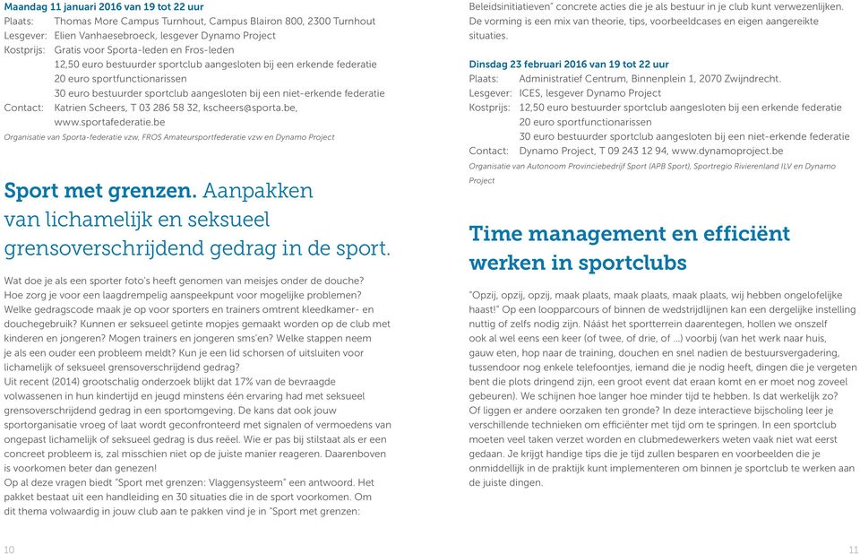 Contact: Katrien Scheers, T 03 286 58 32, kscheers@sporta.be, www.sportafederatie.be Organisatie van Sporta-federatie vzw, FROS Amateursportfederatie vzw en Dynamo Project Sport met grenzen.