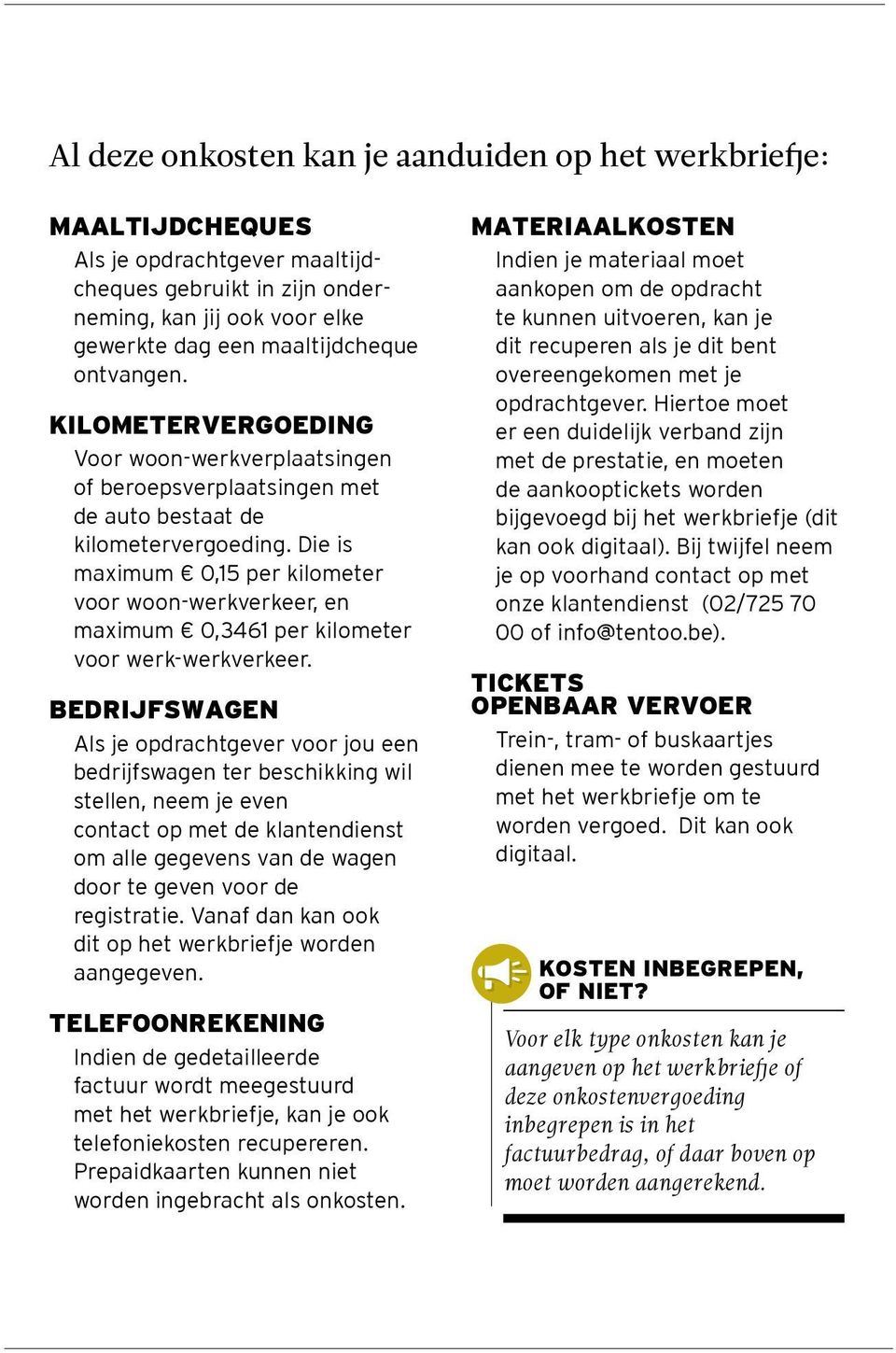 Die is maximum 0,15 per kilometer voor woon-werkverkeer, en maximum 0,3461 per kilometer voor werk-werkverkeer.