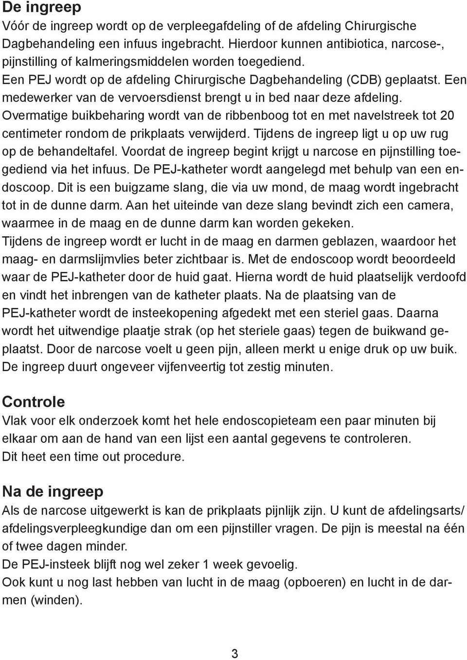 Een medewerker van de vervoersdienst brengt u in bed naar deze afdeling. Overmatige buikbeharing wordt van de ribbenboog tot en met navelstreek tot 20 centimeter rondom de prikplaats verwijderd.