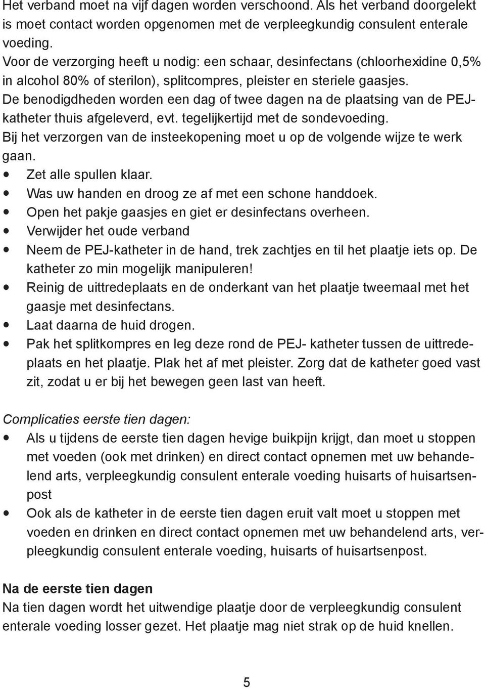 De benodigdheden worden een dag of twee dagen na de plaatsing van de PEJkatheter thuis afgeleverd, evt. tegelijkertijd met de sondevoeding.