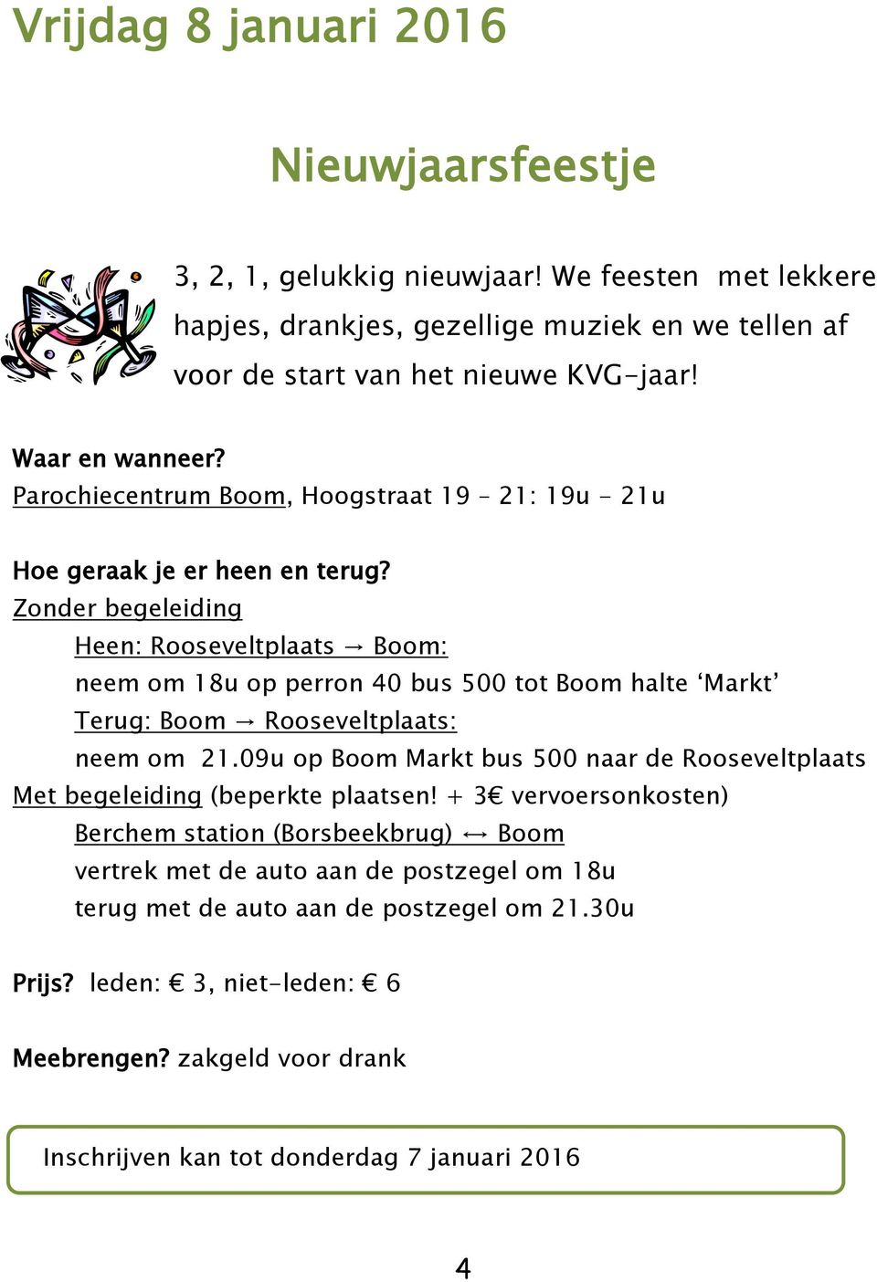 Zonder begeleiding Heen: Rooseveltplaats Boom: neem om 18u op perron 40 bus 500 tot Boom halte Markt Terug: Boom Rooseveltplaats: neem om 21.