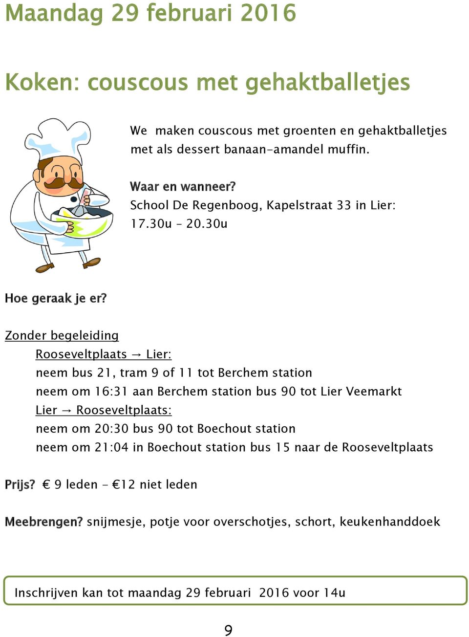 Zonder begeleiding Rooseveltplaats Lier: neem bus 21, tram 9 of 11 tot Berchem station neem om 16:31 aan Berchem station bus 90 tot Lier Veemarkt Lier Rooseveltplaats: