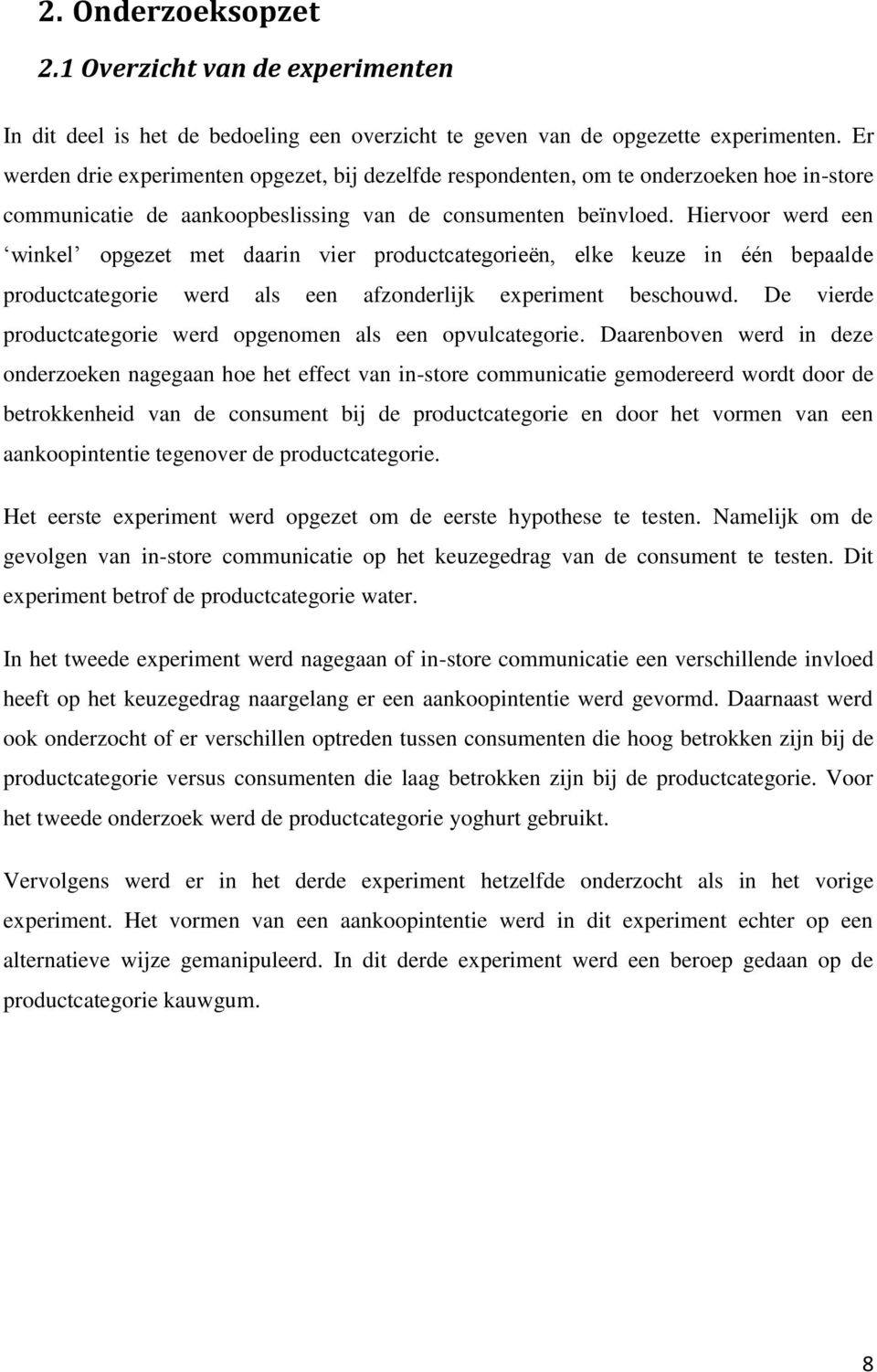 Hiervoor werd een winkel opgezet met daarin vier productcategorieën, elke keuze in één bepaalde productcategorie werd als een afzonderlijk experiment beschouwd.