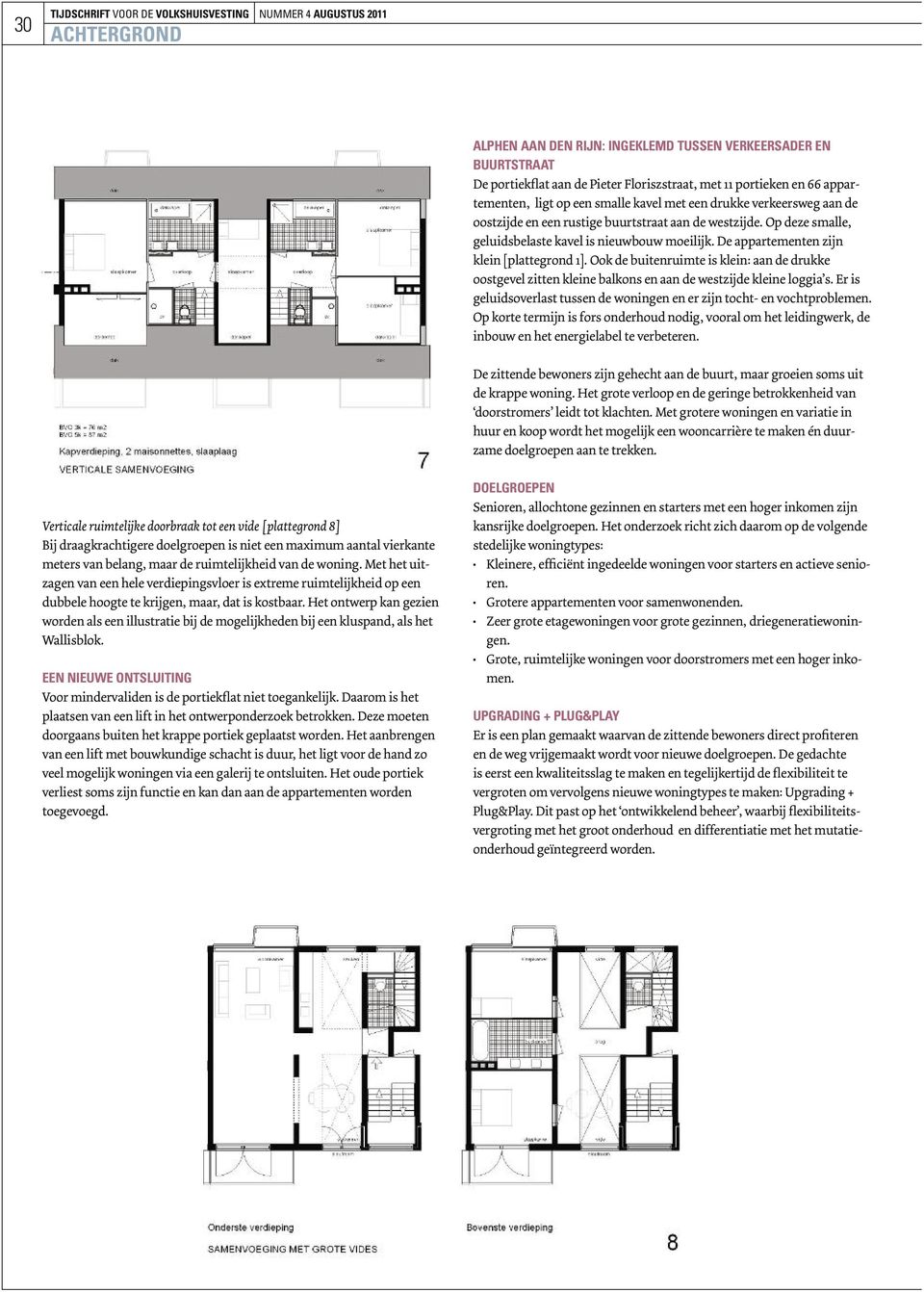 De appartementen zijn klein [plattegrond 1]. Ook de buitenruimte is klein: aan de drukke oostgevel zitten kleine balkons en aan de westzijde kleine loggia s.