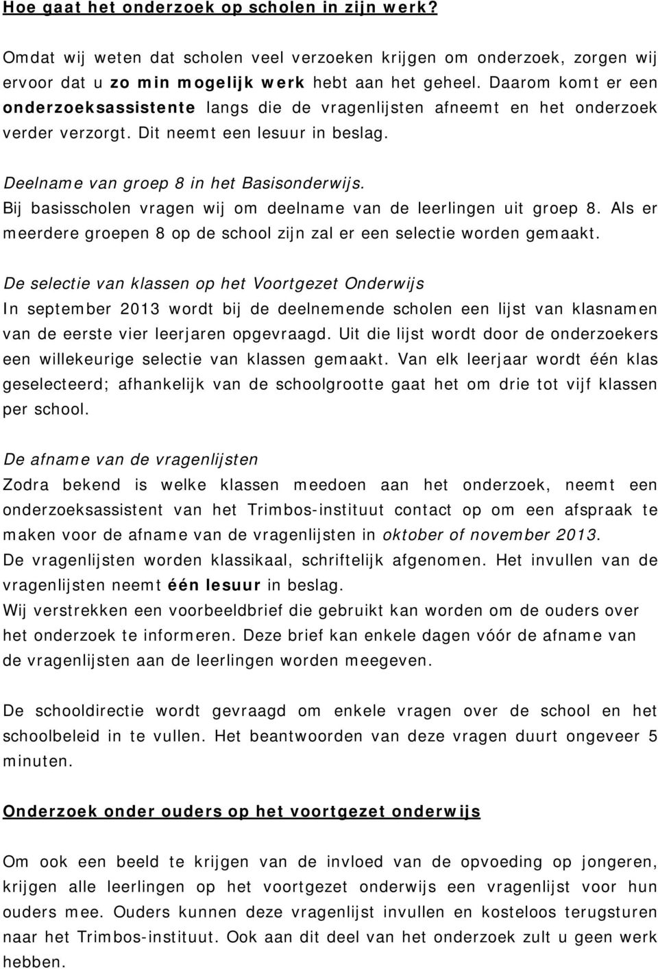 Bij basisscholen vragen wij om deelname van de leerlingen uit groep 8. Als er meerdere groepen 8 op de school zijn zal er een selectie worden gemaakt.