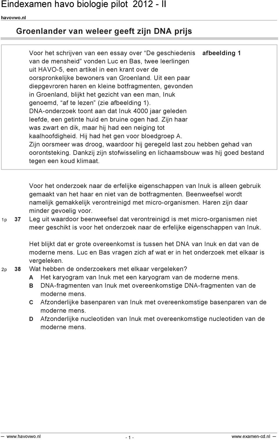 Uit een paar diepgevroren haren en kleine botfragmenten, gevonden in Groenland, blijkt het gezicht van een man, Inuk genoemd, af te lezen (zie afbeelding 1).