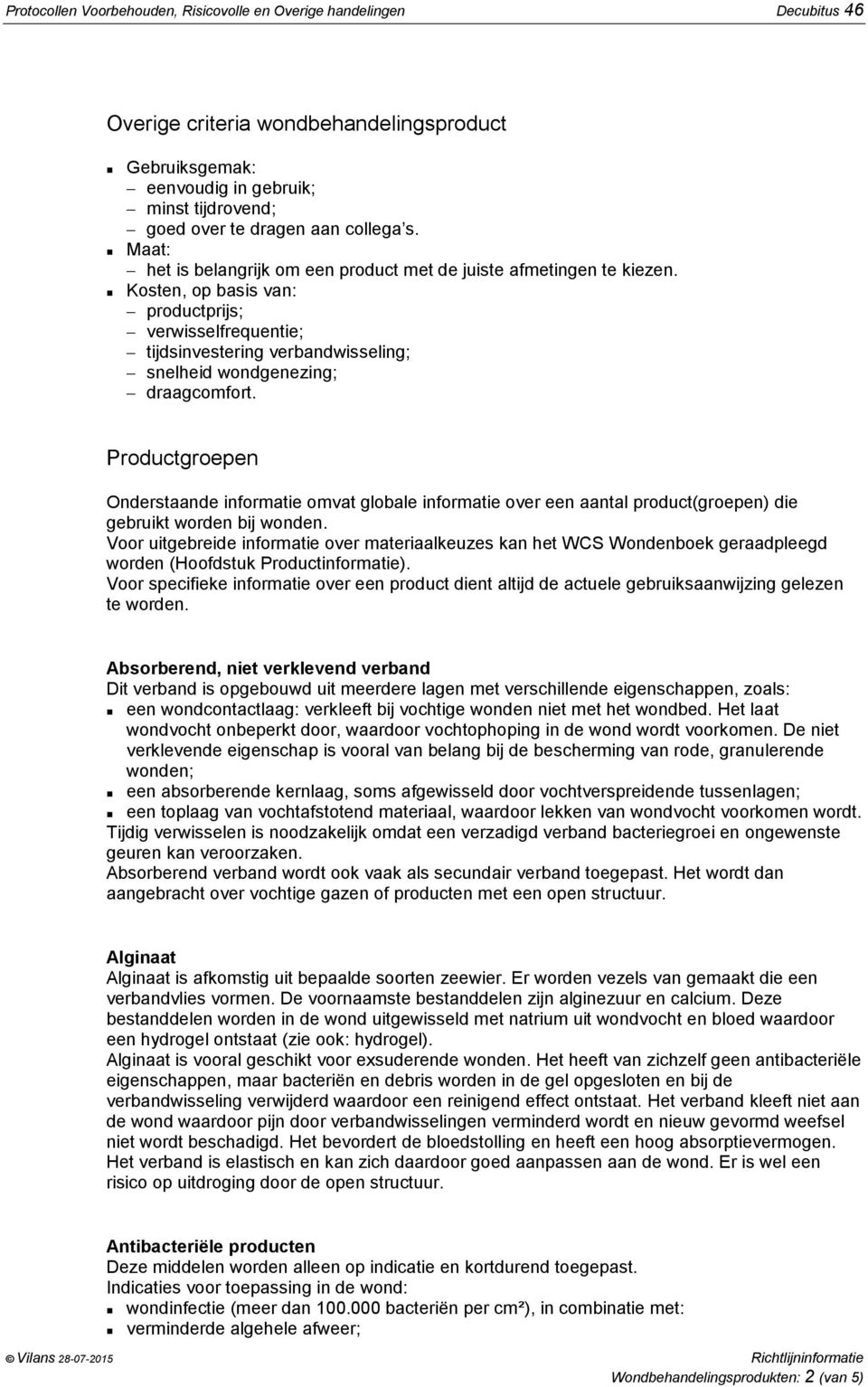 Kosten, op basis van: productprijs; verwisselfrequentie; tijdsinvestering verbandwisseling; snelheid wondgenezing; draagcomfort.