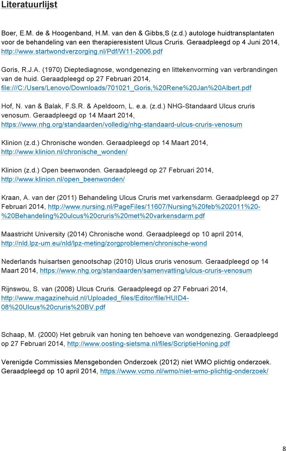 Geraadpleegd op 27 Februari 2014, file:///c:/users/lenovo/downloads/701021_goris,%20rene%20jan%20albert.pdf Hof, N. van & Balak, F.S.R. & Apeldoorn, L. e.a. (z.d.) NHG-Standaard Ulcus cruris venosum.