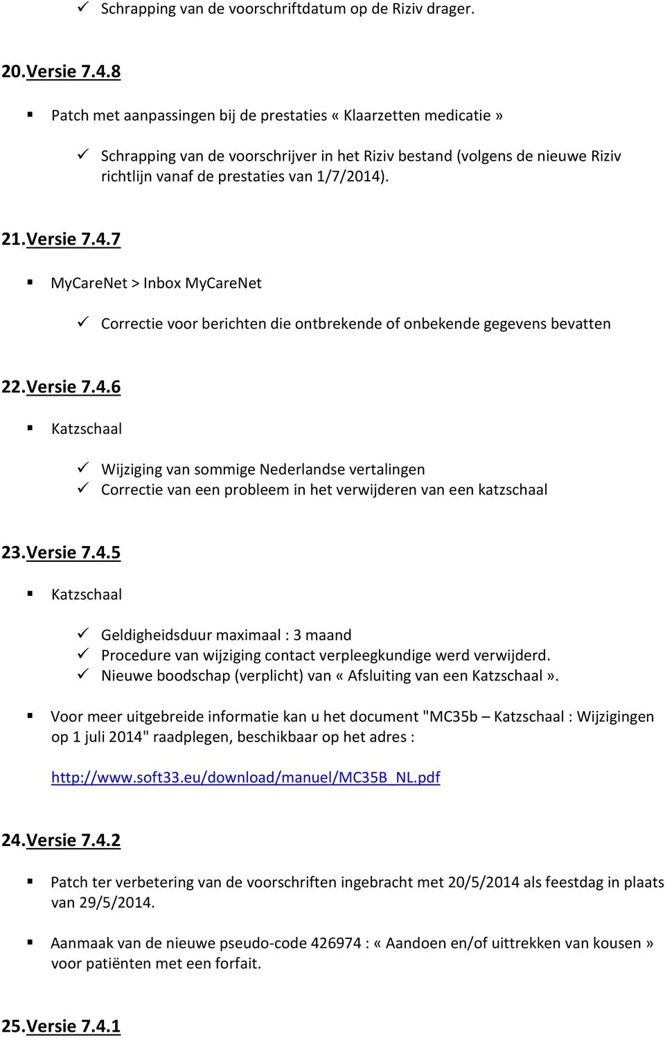 Versie 7.4.7 MyCareNet > Inbox MyCareNet Correctie voor berichten die ontbrekende of onbekende gegevens bevatten 22. Versie 7.4.6 Katzschaal Wijziging van sommige Nederlandse vertalingen Correctie van een probleem in het verwijderen van een katzschaal 23.