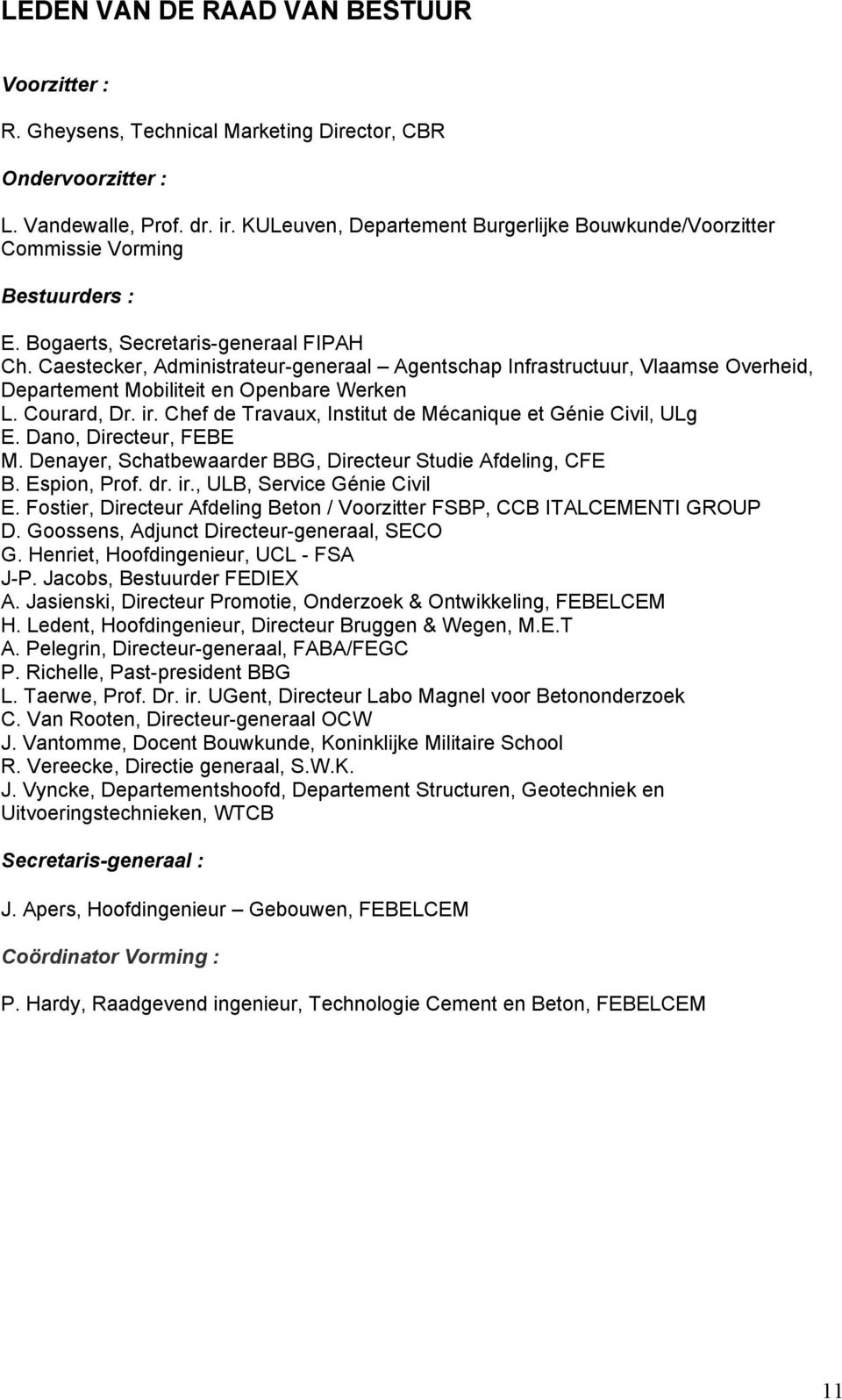 Caestecker, Administrateur-generaal Agentschap Infrastructuur, Vlaamse Overheid, Departement Mobiliteit en Openbare Werken L. Courard, Dr. ir.