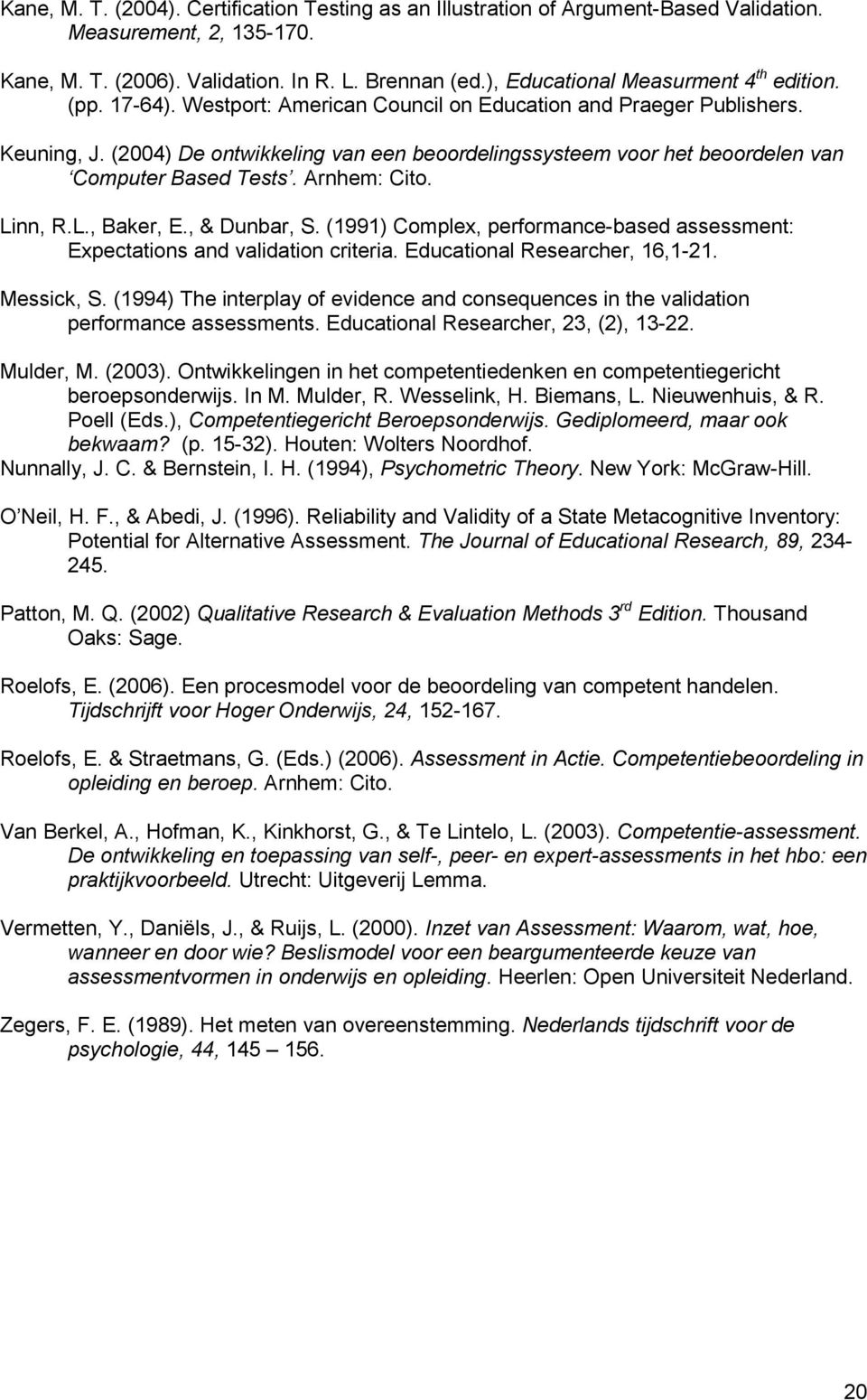 (2004) De ontwikkeling van een beoordelingssysteem voor het beoordelen van Computer Based Tests. Arnhem: Cito. Linn, R.L., Baker, E., & Dunbar, S.