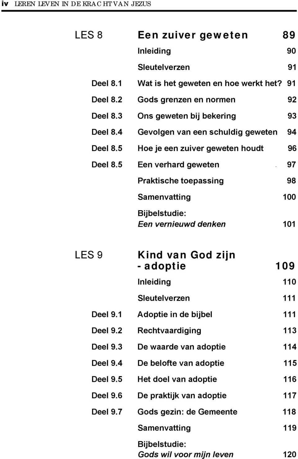 5 Een verhard geweten - 97 Praktische toepassing 98 Samenvatting 100 Een vernieuwd denken 101 LES 9 Kind van God zijn - adoptie 109 Inleiding 110 Sleutelverzen 111 Deel 9.