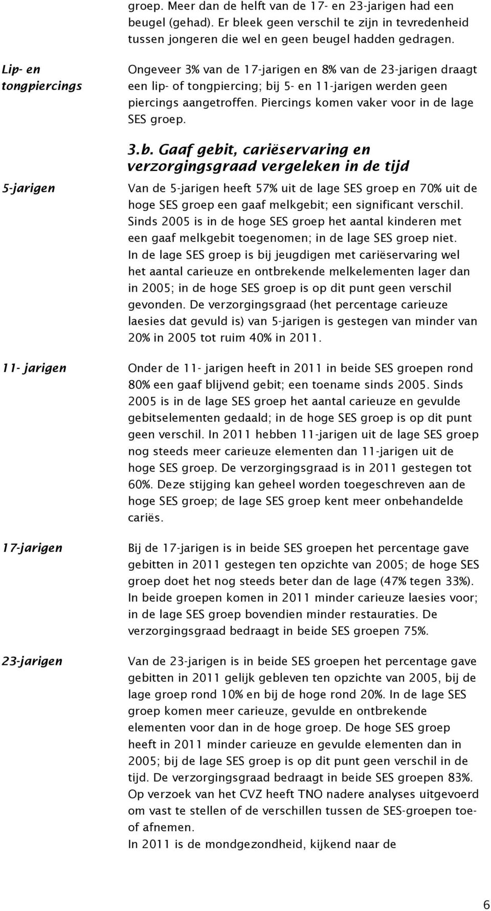 Piercings komen vaker voor in de lage SES groep. 3.b.